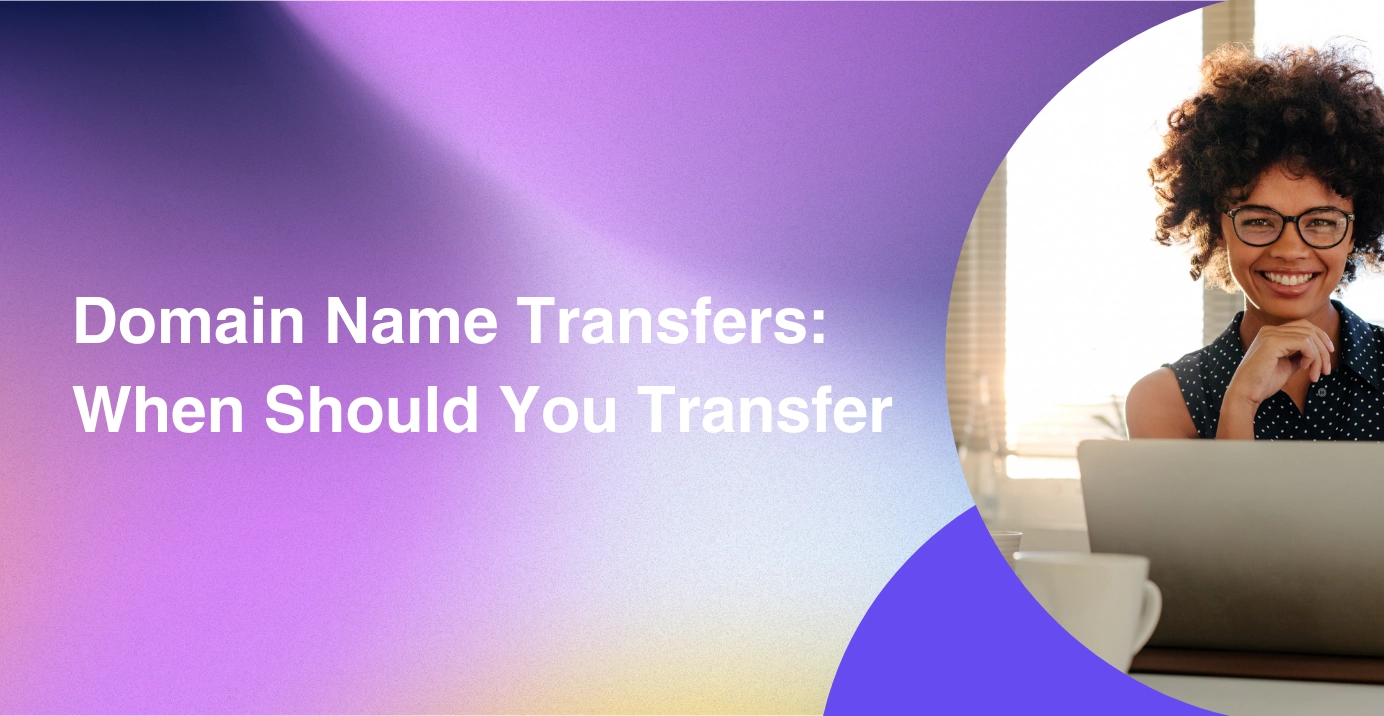 Domain Name Transfers: When Should You Transfer